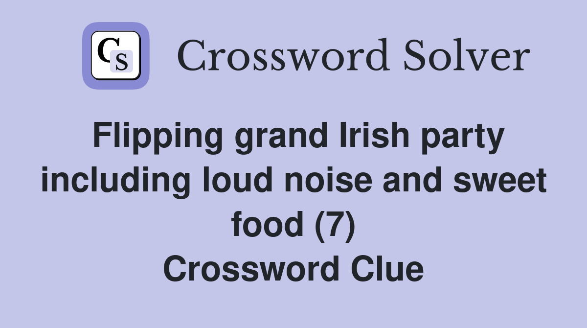 Flipping grand Irish party including loud noise and sweet food (7) Crossword Clue