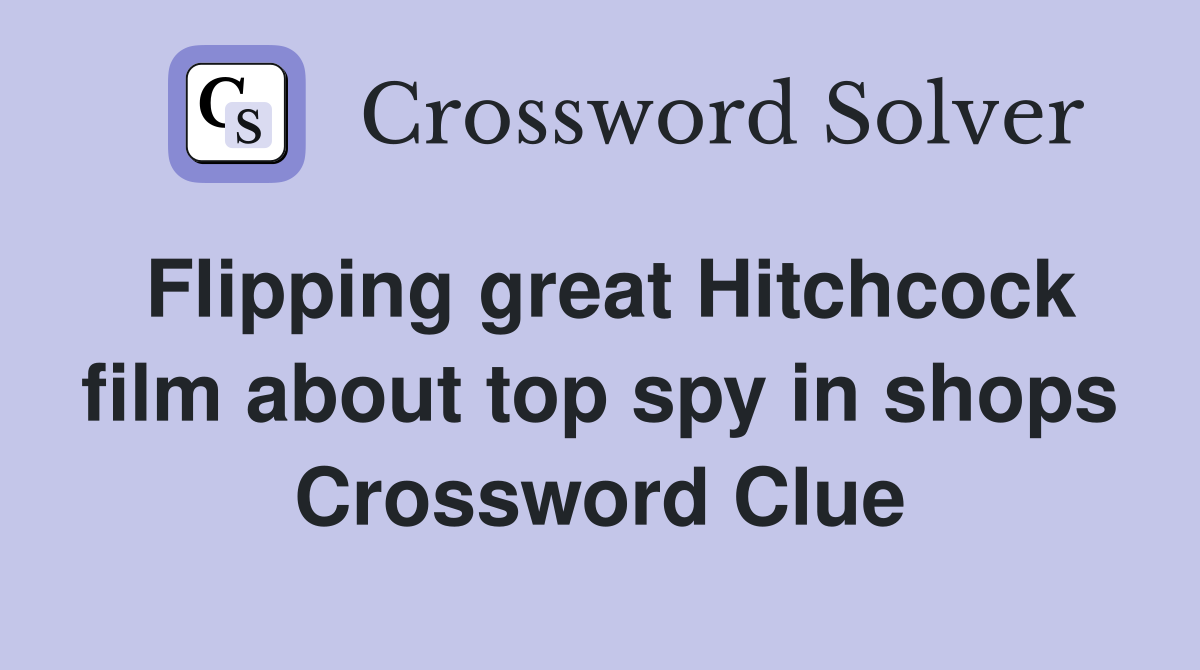Flipping great Hitchcock film about top spy in shops Crossword Clue