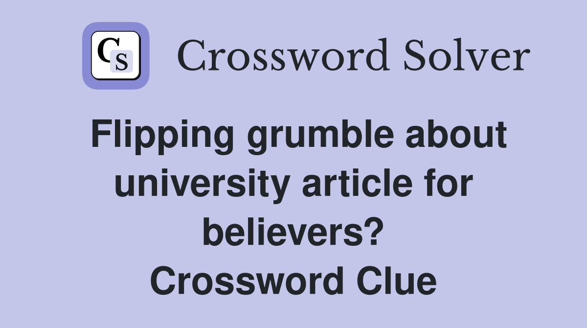 Flipping grumble about university article for believers? Crossword Clue