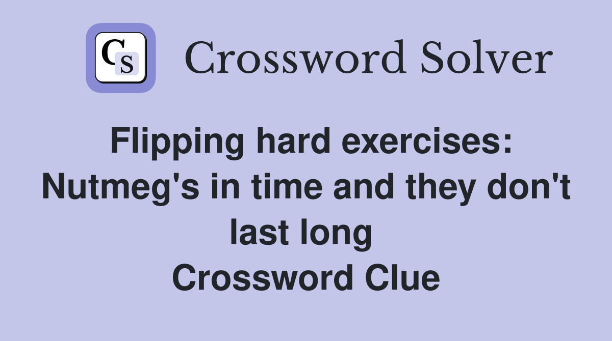 Flipping hard exercises: Nutmeg's in time and they don't last long  Crossword Clue