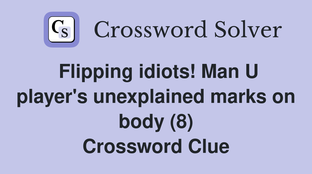 Flipping idiots! Man U player's unexplained marks on body (8) Crossword Clue