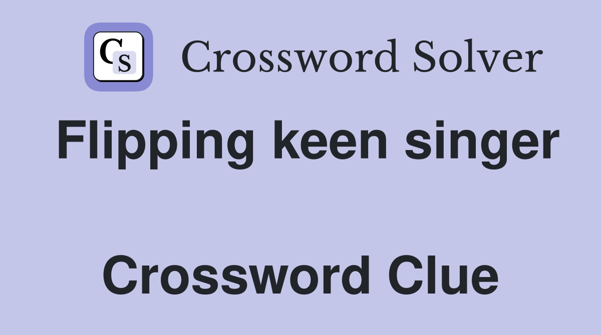 Flipping keen singer  Crossword Clue