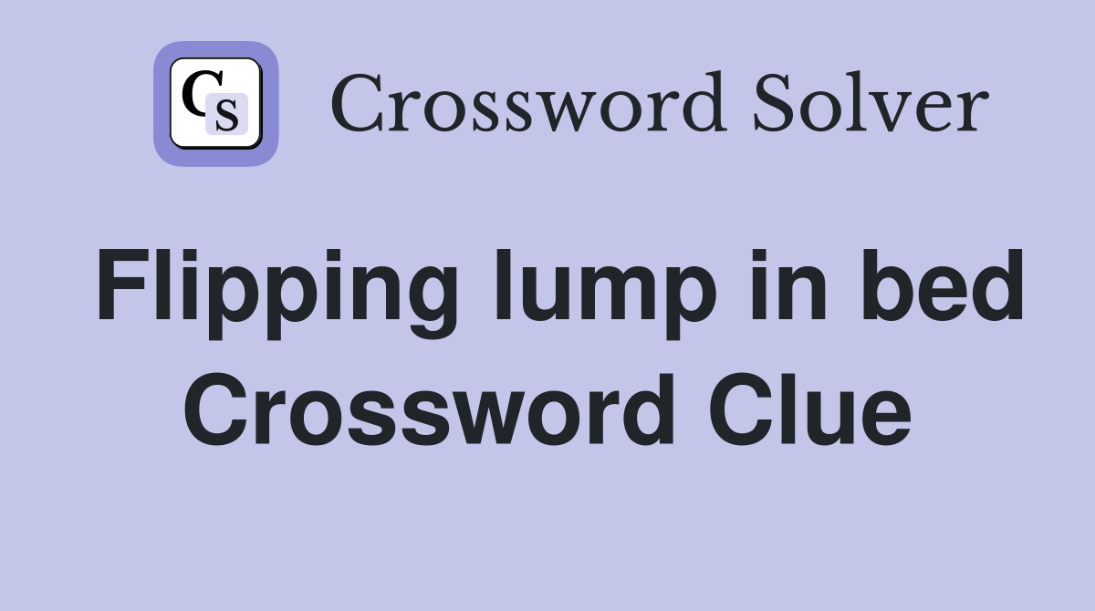 Flipping lump in bed Crossword Clue Answers Crossword Solver