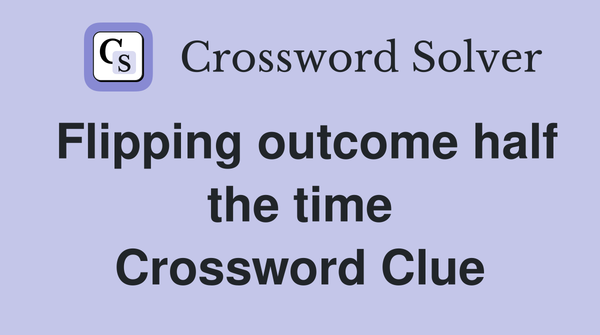 Flipping outcome half the time Crossword Clue