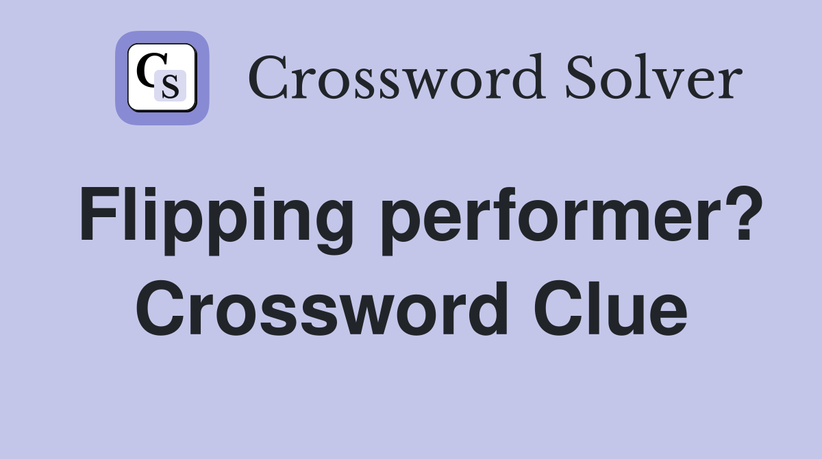 Flipping performer? Crossword Clue