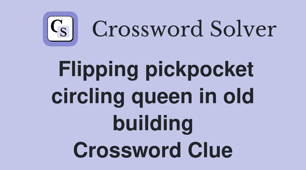Flipping pickpocket circling queen in old building Crossword Clue