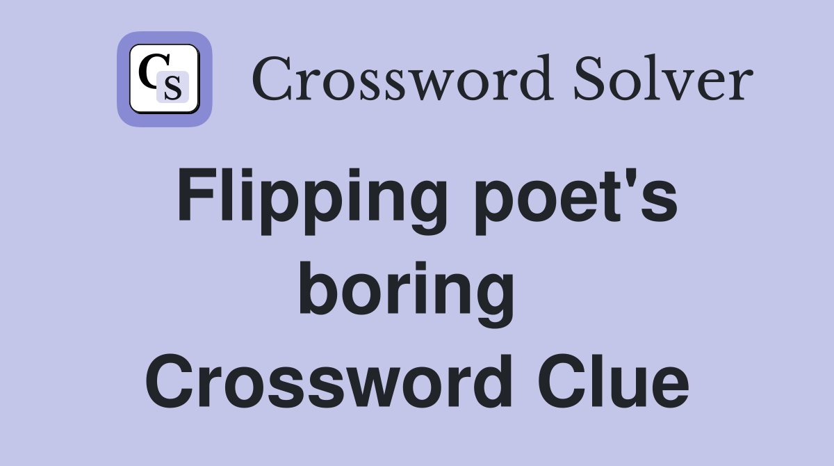 Flipping poet's boring  Crossword Clue