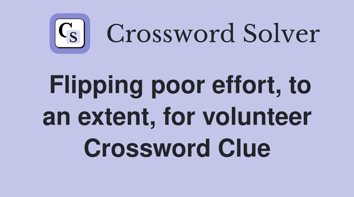 Flipping poor effort, to an extent, for volunteer Crossword Clue