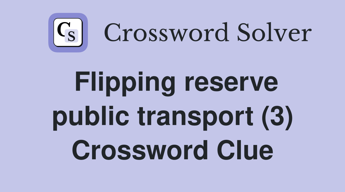 Flipping reserve public transport (3) Crossword Clue