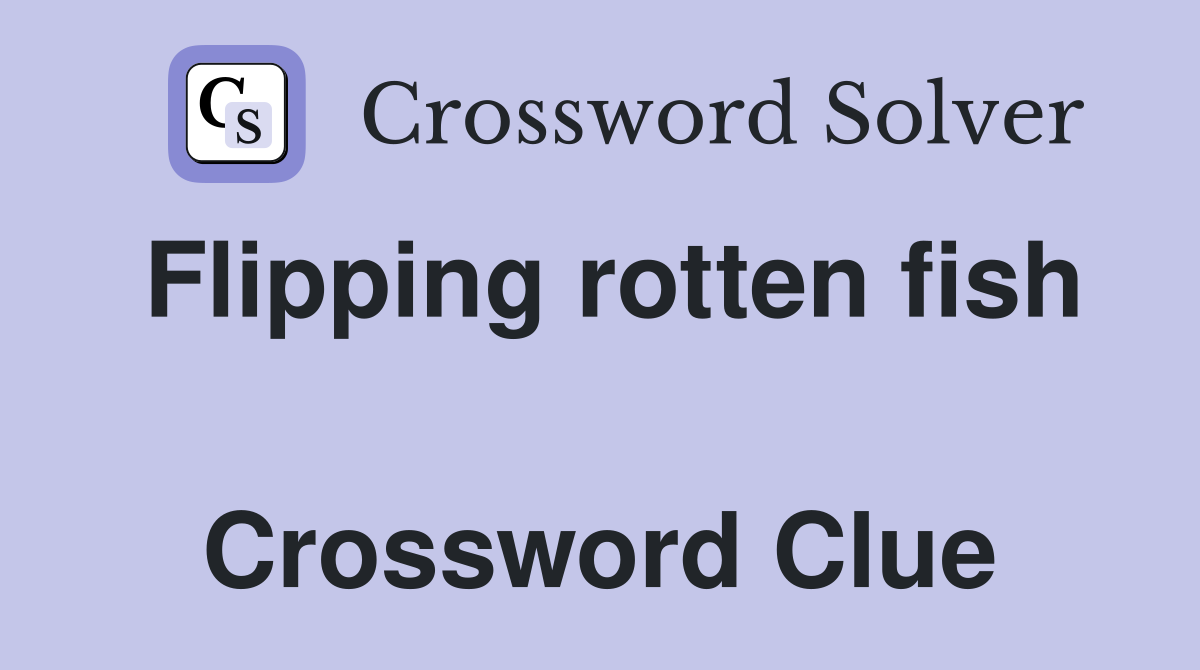 Flipping rotten fish  Crossword Clue