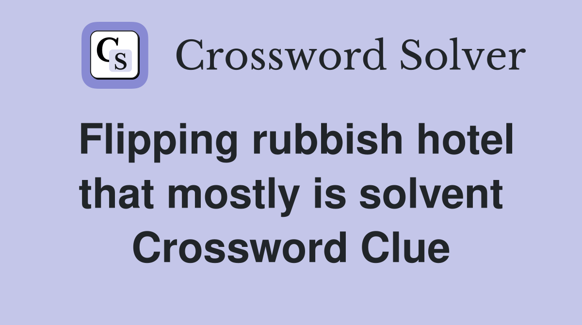Flipping rubbish hotel that mostly is solvent Crossword Clue