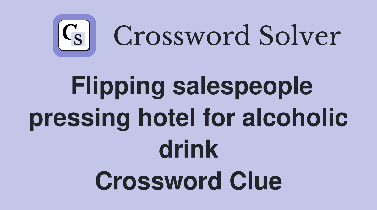 Flipping salespeople pressing hotel for alcoholic drink Crossword Clue