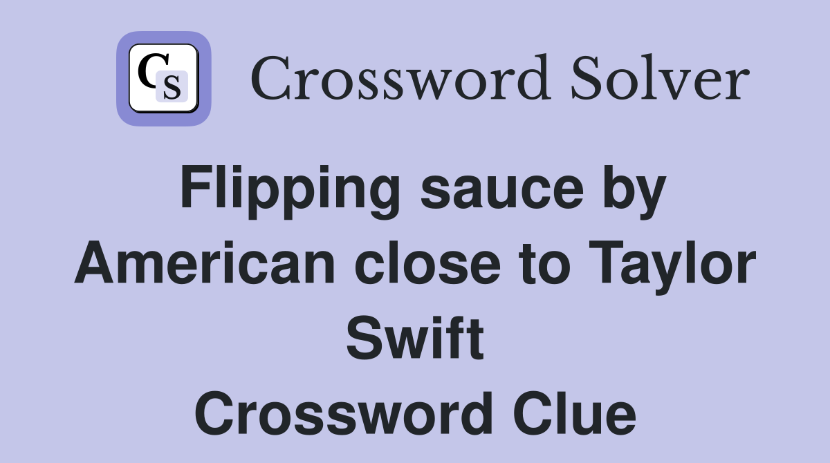 Flipping sauce by American close to Taylor Swift Crossword Clue