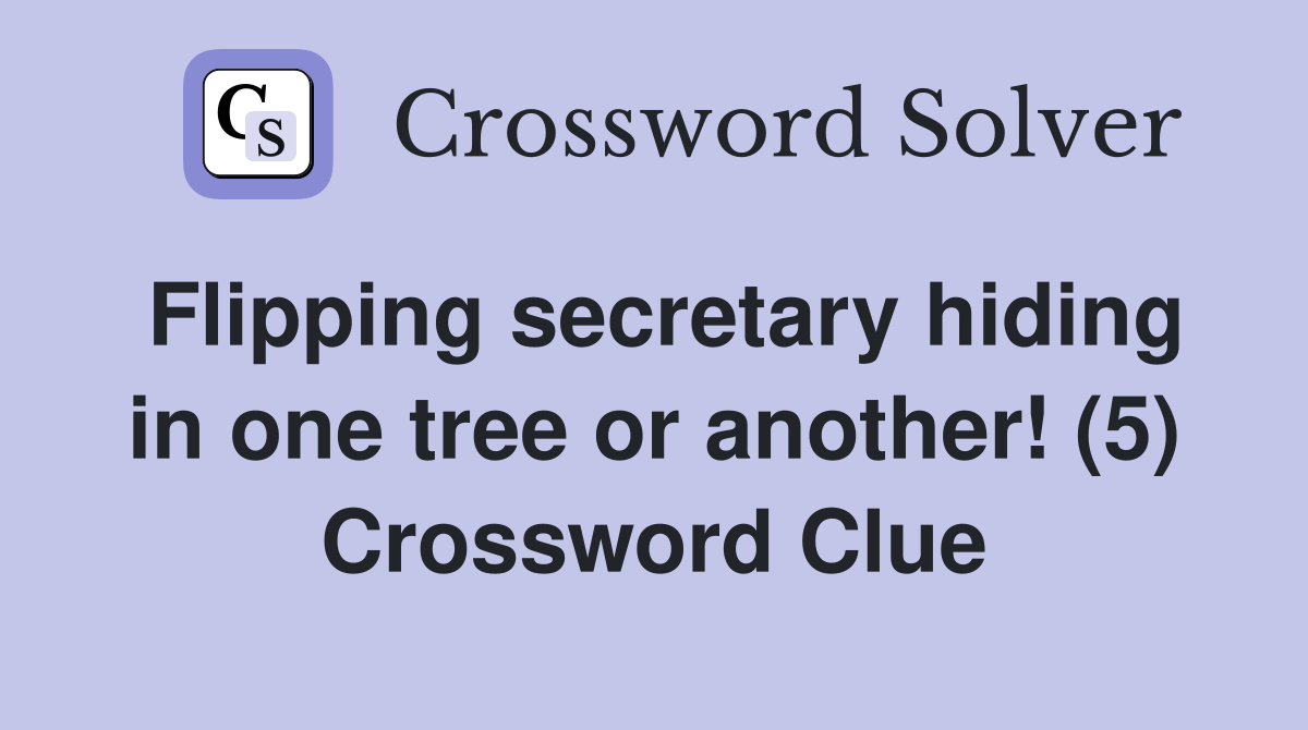 Flipping secretary hiding in one tree or another! (5) Crossword Clue