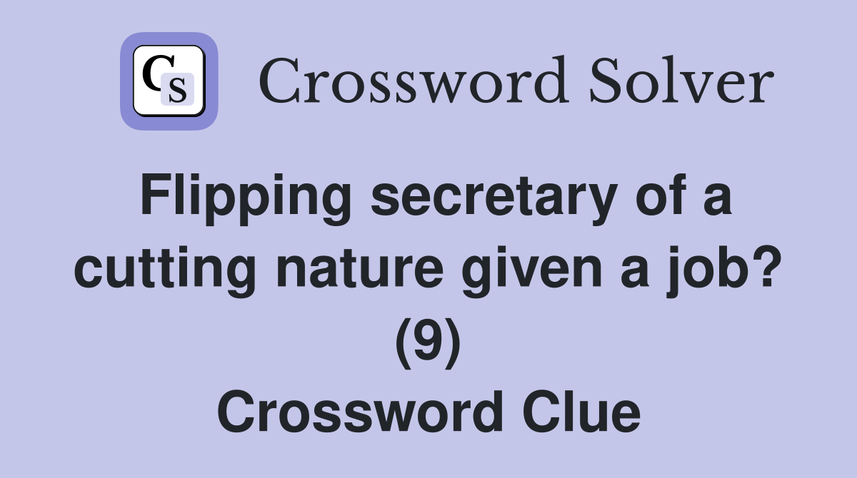 Flipping secretary of a cutting nature given a job? (9) Crossword Clue