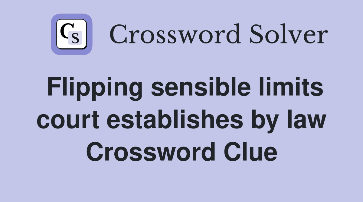 Flipping sensible limits court establishes by law Crossword Clue