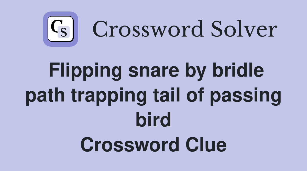 Flipping snare by bridle path trapping tail of passing bird Crossword Clue