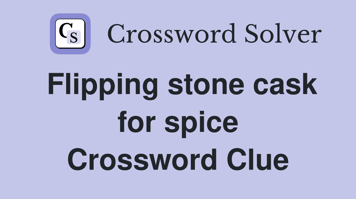 Flipping stone cask for spice Crossword Clue