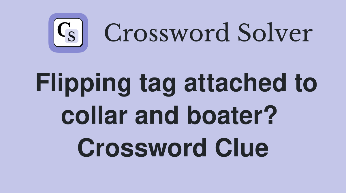 Flipping tag attached to collar and boater?  Crossword Clue