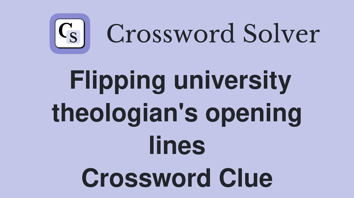 Flipping university theologian's opening lines Crossword Clue
