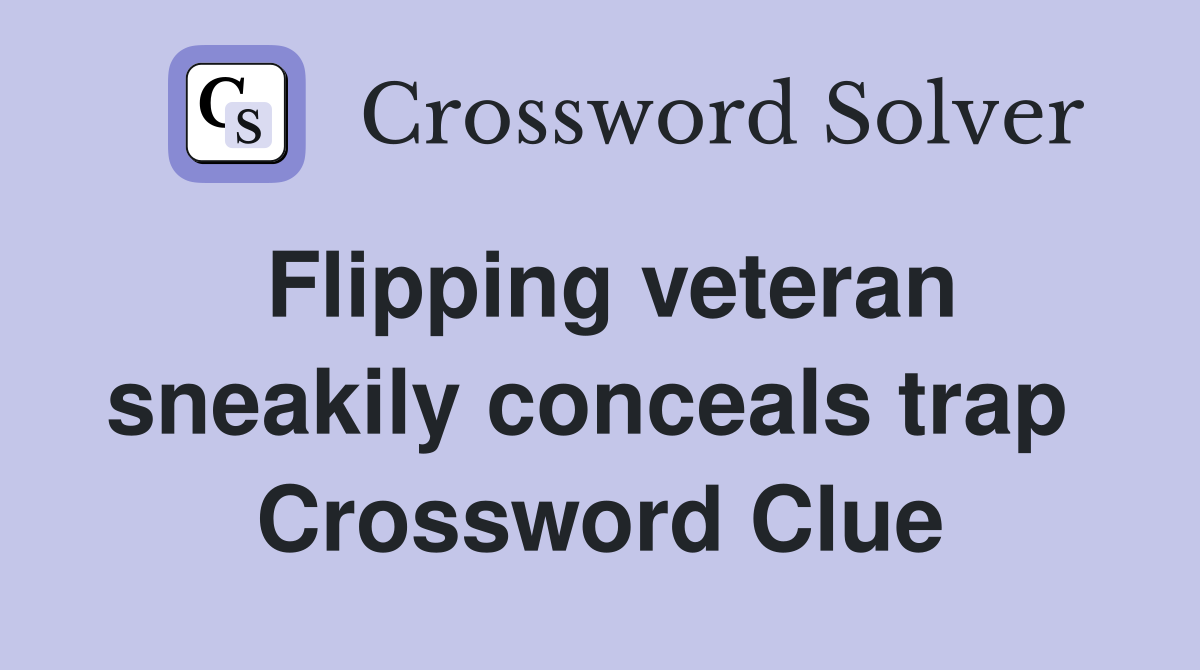 Flipping veteran sneakily conceals trap  Crossword Clue
