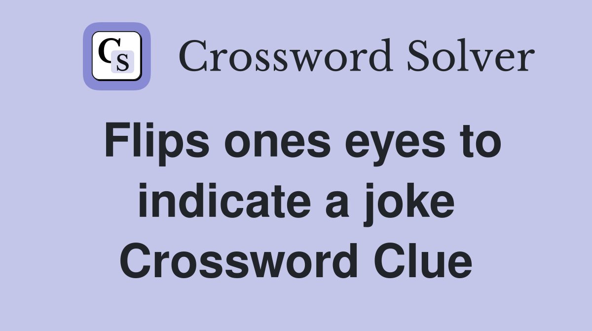 Flips ones eyes to indicate a joke Crossword Clue