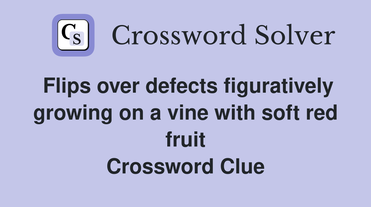 Flips over defects figuratively growing on a vine with soft red fruit Crossword Clue