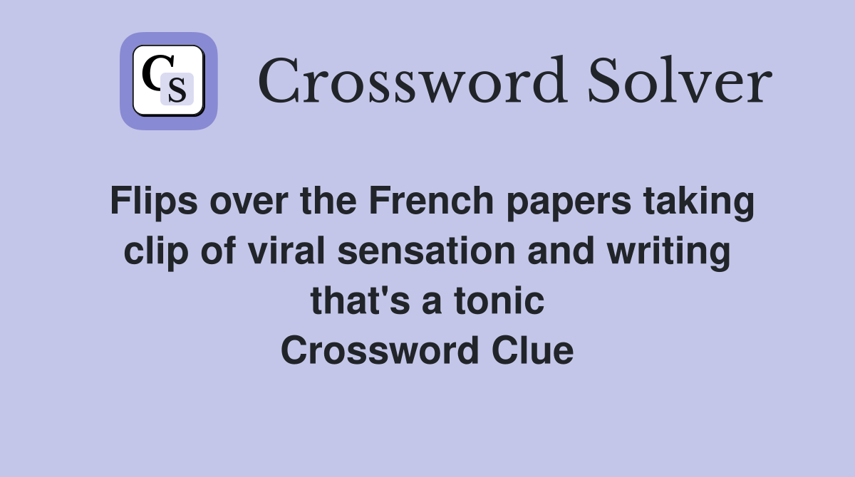 Flips over the French papers taking clip of viral sensation and writing that's a tonic Crossword Clue