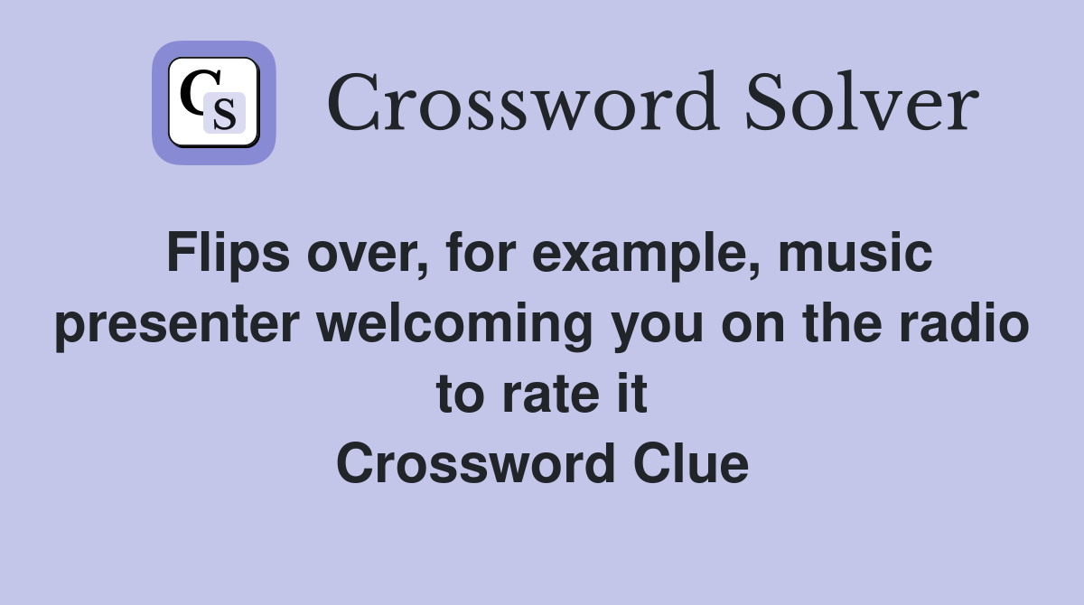 Flips over, for example, music presenter welcoming you on the radio to rate it Crossword Clue