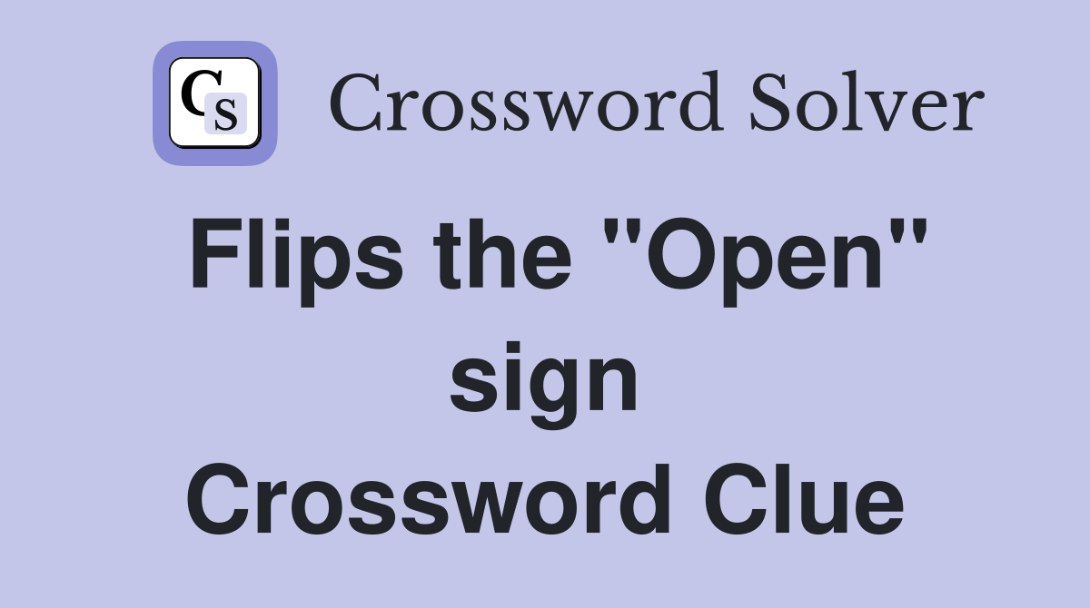 Flips the "Open" sign Crossword Clue