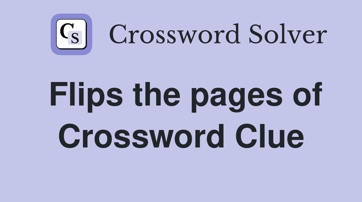Flips the pages of Crossword Clue