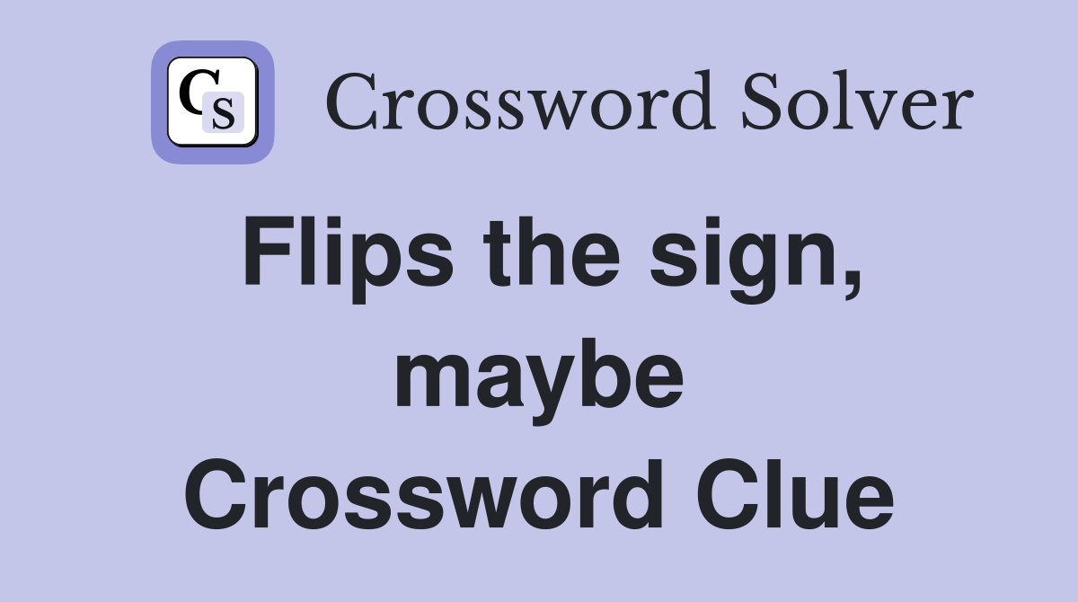 Flips the sign, maybe Crossword Clue