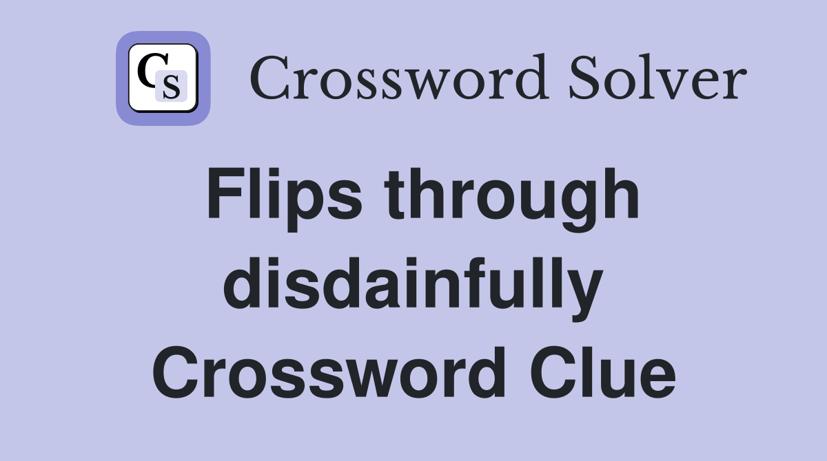 Flips through disdainfully Crossword Clue