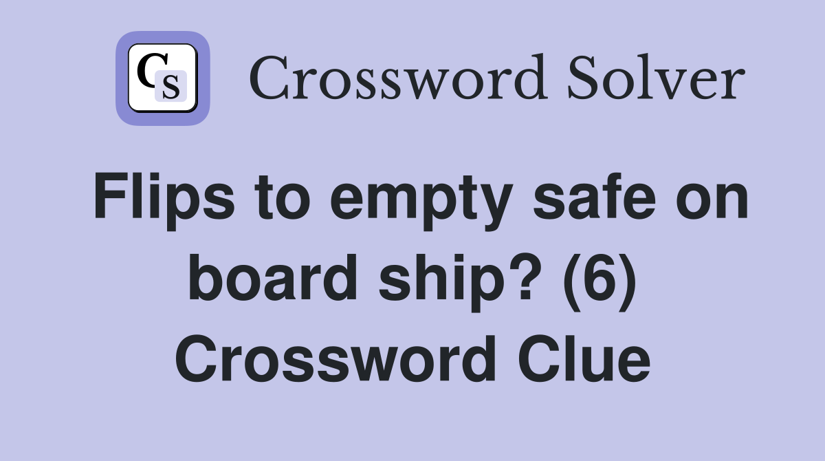 Flips to empty safe on board ship? (6) Crossword Clue