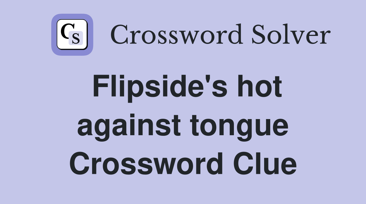 Flipside's hot against tongue Crossword Clue