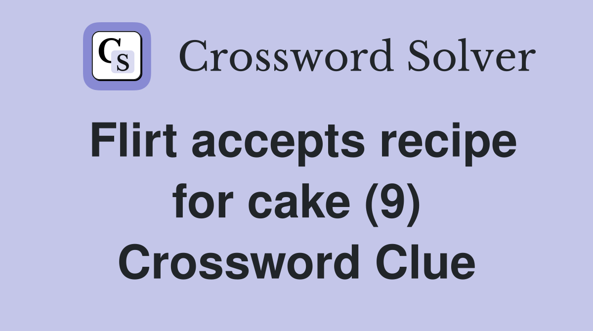 Flirt accepts recipe for cake (9) Crossword Clue