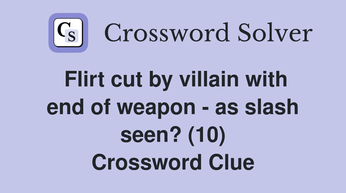 Flirt cut by villain with end of weapon - as slash seen? (10) Crossword Clue