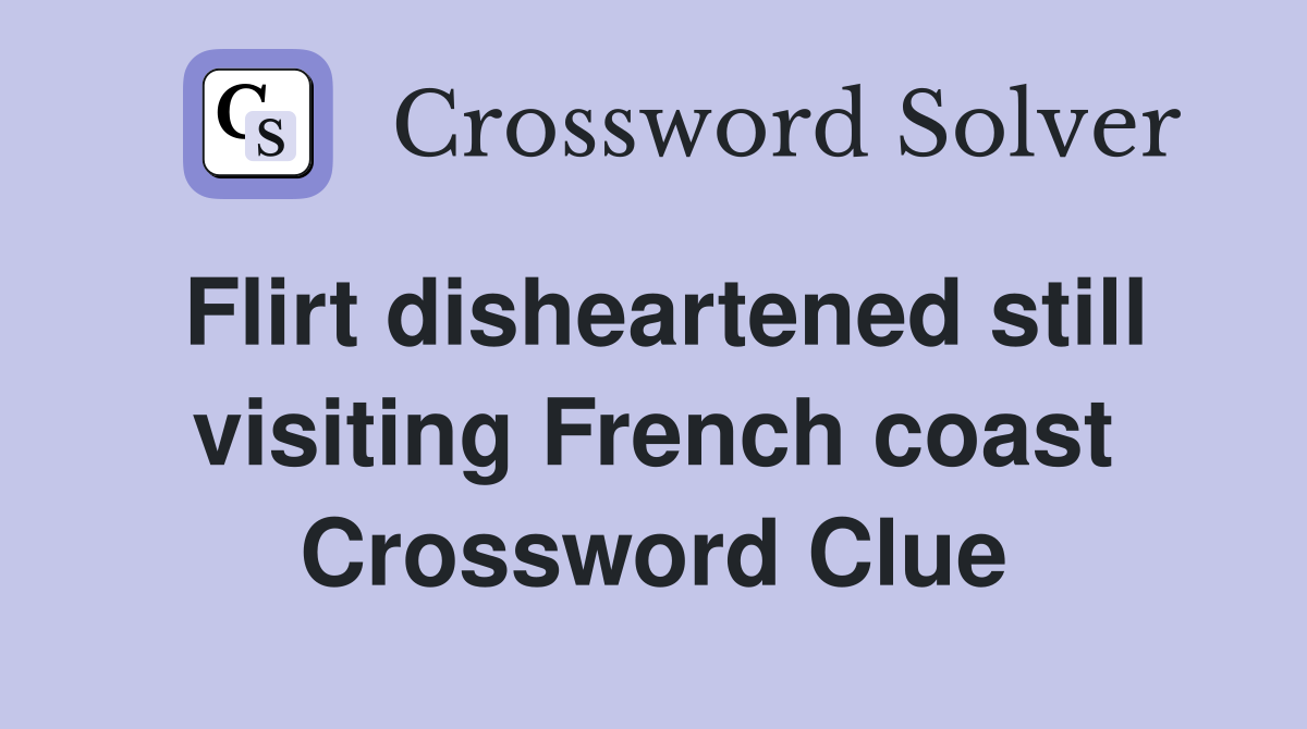 Flirt disheartened still visiting French coast Crossword Clue