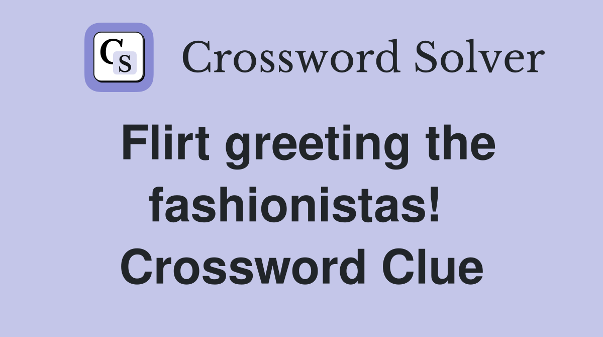 Flirt greeting the fashionistas!  Crossword Clue