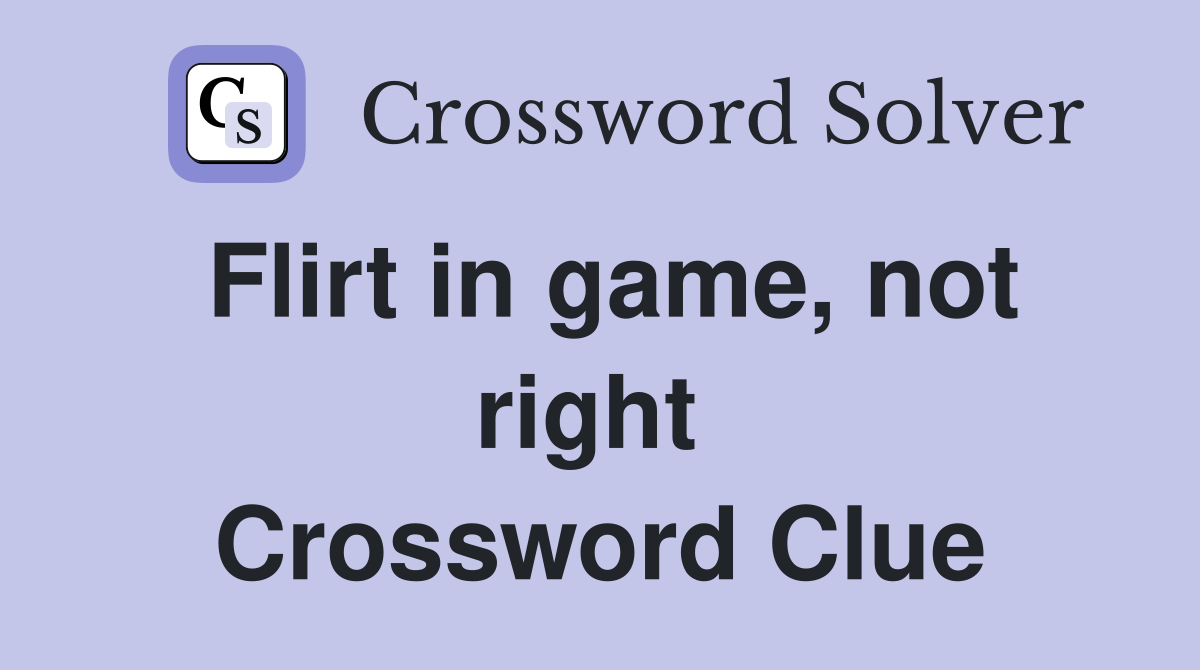 Flirt in game, not right  Crossword Clue