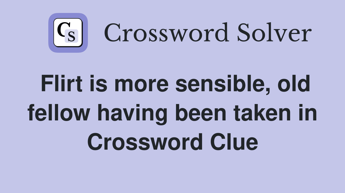 Flirt is more sensible, old fellow having been taken in Crossword Clue