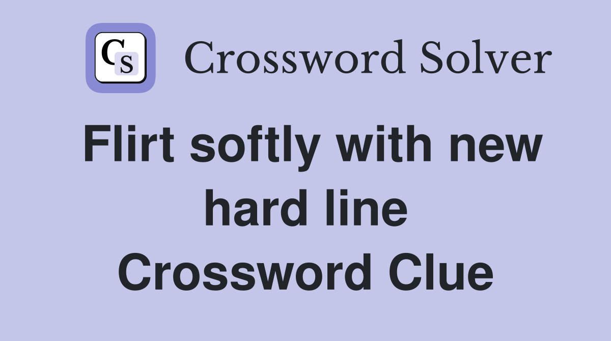Flirt softly with new hard line Crossword Clue