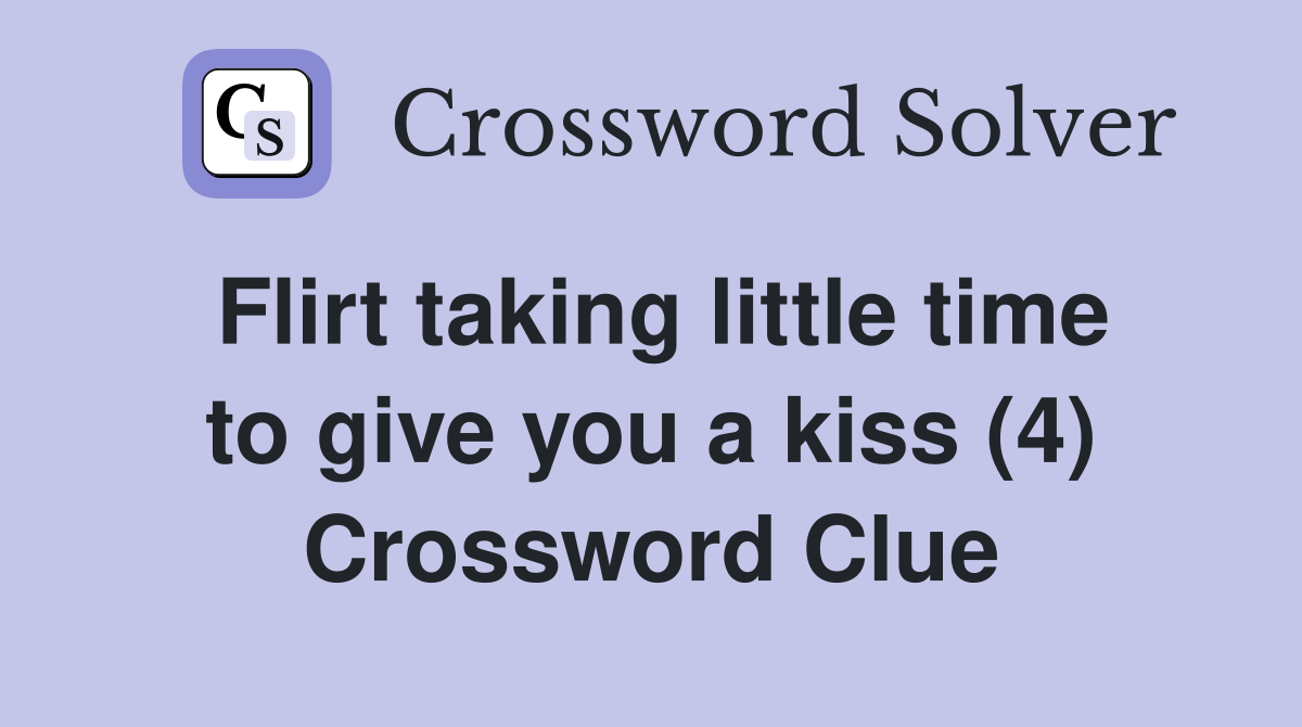 Flirt taking little time to give you a kiss (4) Crossword Clue