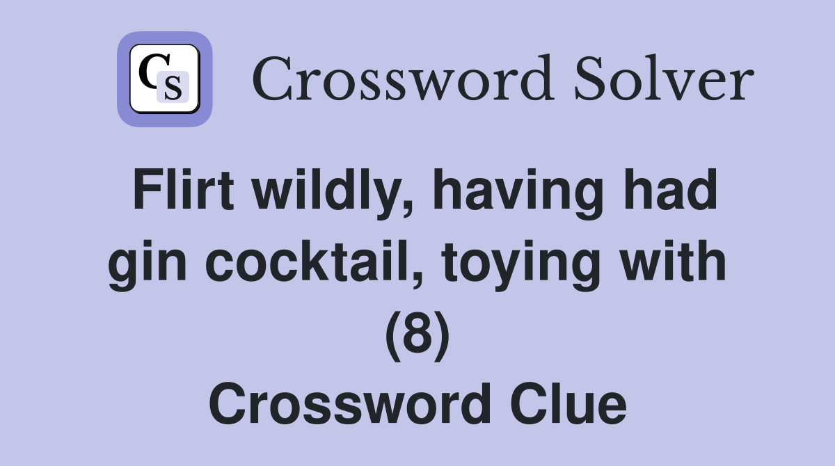 Flirt wildly, having had gin cocktail, toying with (8) Crossword Clue