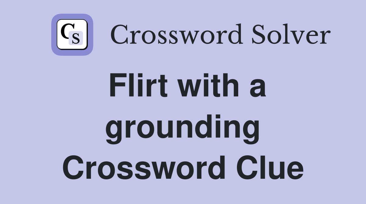 Flirt with a grounding Crossword Clue