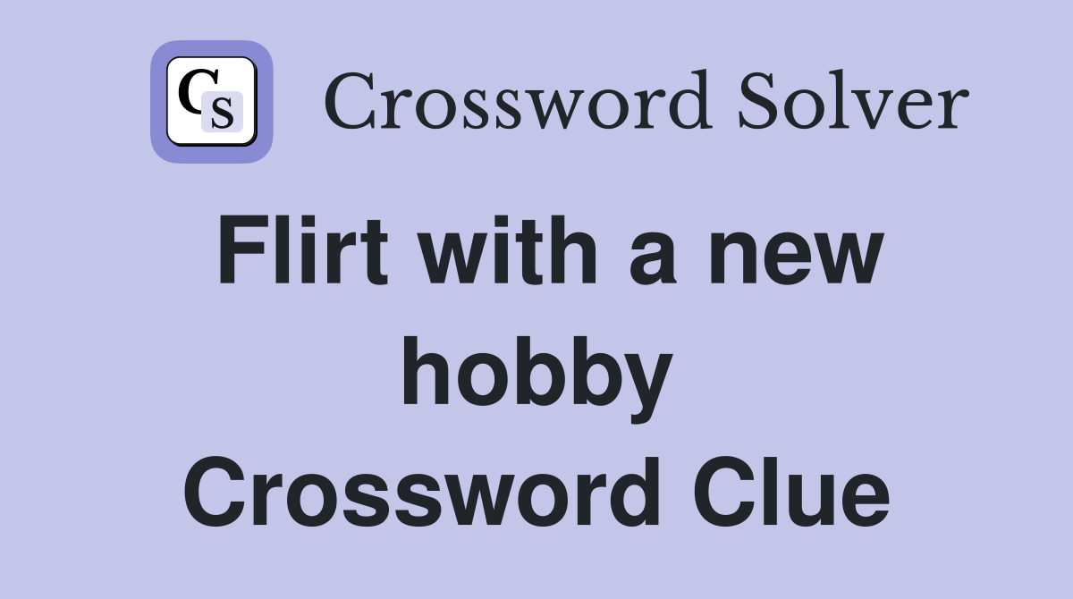 Flirt with a new hobby Crossword Clue