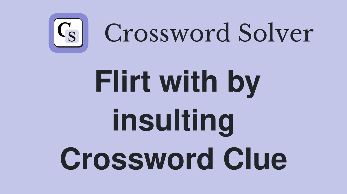 Flirt with by insulting Crossword Clue