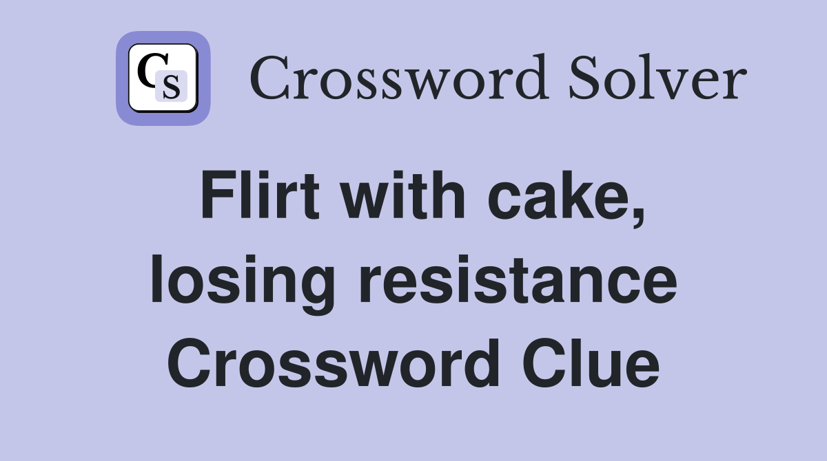 Flirt with cake, losing resistance Crossword Clue