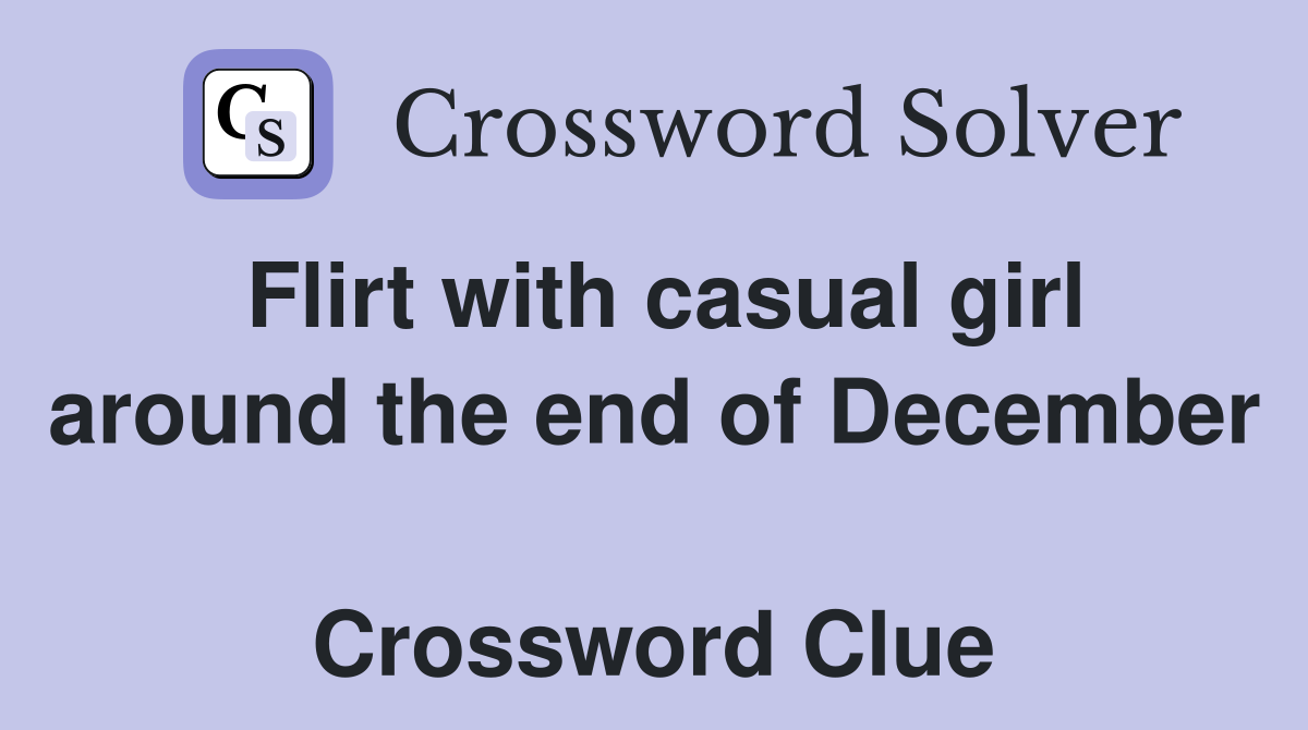 Flirt with casual girl around the end of December  Crossword Clue