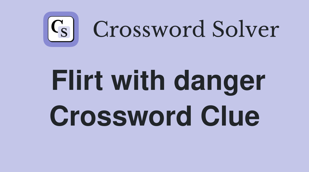 Flirt with danger Crossword Clue